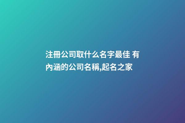 注冊公司取什么名字最佳 有內涵的公司名稱,起名之家